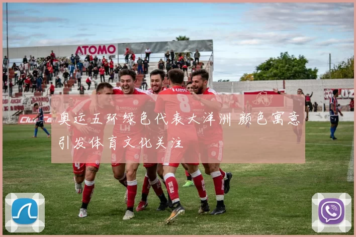 奥运五环绿色代表大洋洲 颜色寓意引发体育文化关注