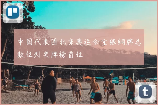 中国代表团北京奥运会金银铜牌总数位列奖牌榜首位