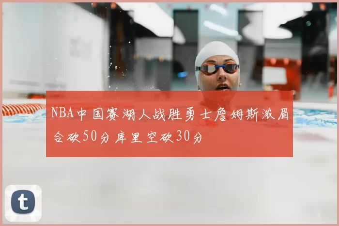 NBA中国赛湖人战胜勇士詹姆斯浓眉合砍50分库里空砍30分