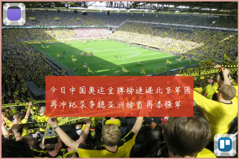 今日中国奥运金牌榜速递北京军团再冲纪录争稳亚洲榜首再添强军