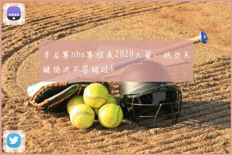 季后赛nba赛程表2020火箭，这些关键场次不容错过！