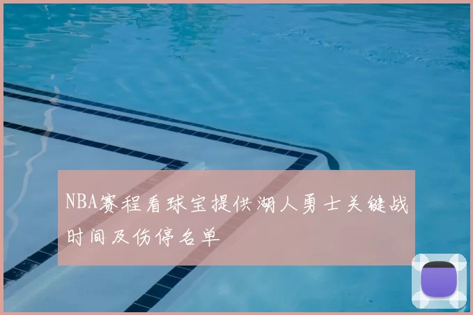 NBA赛程看球宝提供湖人勇士关键战时间及伤停名单