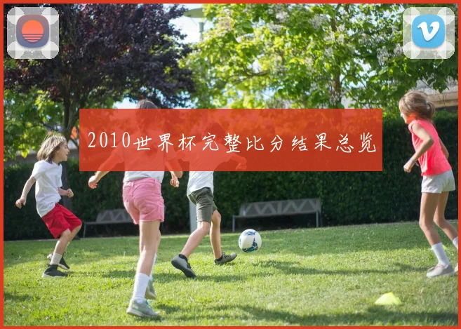 2010世界杯完整比分结果总览
